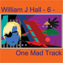 William J Hall, Singer, Songwriter - 6 - One Mad Track