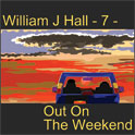 William J Hall, Singer, Songwriter - 7 - Out On The Weekend