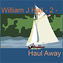 William J Hall, Singer, Songwriter - 2 - Haul Away